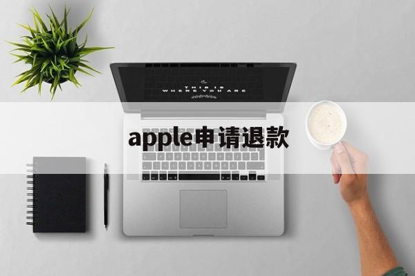 apple申请退款(apple申请退款失败怎么办)